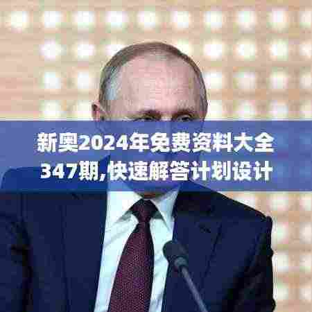 新奥2024年免费资料大全347期,快速解答计划设计_tool8.114