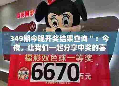 349期今晚开奖结果查询＂：今夜，让我们一起分享中奖的喜悦！