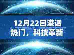 12月22日港话热议,科技革新引领未来风潮——最新高科技产品介绍