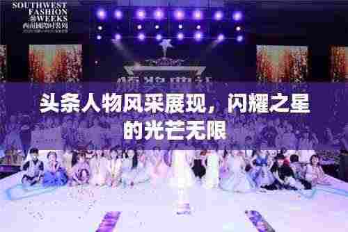 头条人物风采展现,闪耀之星的光芒无限