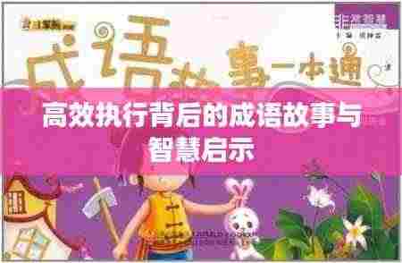 高效执行背后的成语故事与智慧启示