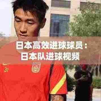 日本高效进球球员:日本队进球视频