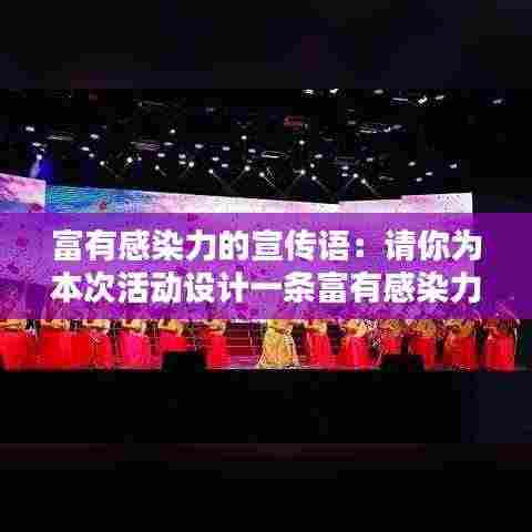 富有感染力的宣传语:请你为本次活动设计一条富有感染力的宣传语