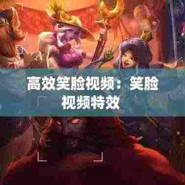 高效笑脸视频:笑脸视频特效