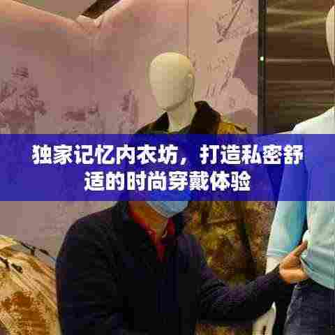 独家记忆内衣坊，打造私密舒适的时尚穿戴体验