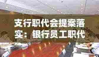 支行职代会提案落实:银行员工职代会提案案例