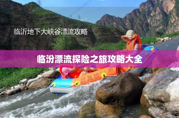 临汾漂流探险之旅攻略大全