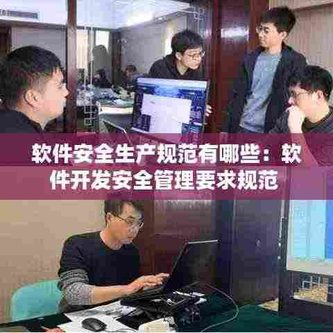 软件安全生产规范有哪些：软件开发安全管理要求规范 
