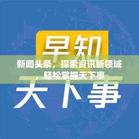新闻头条,探索资讯新领域,轻松掌握天下事