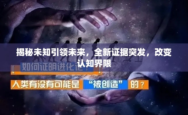 揭秘未知引领未来，全新证据突发，改变认知界限