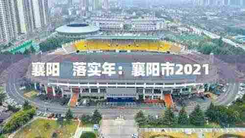 襄阳 落实年:襄阳市2021