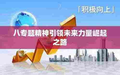 八专题精神引领未来力量崛起之路