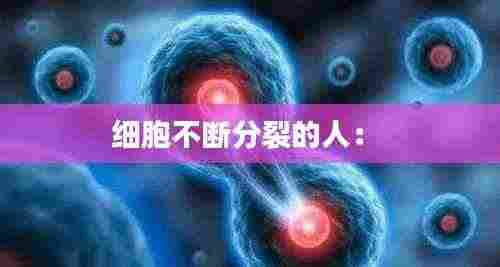 细胞不断分裂的人： 