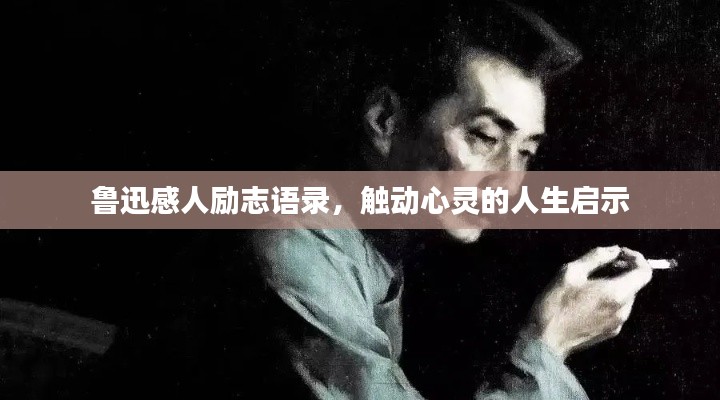 鲁迅感人励志语录,触动心灵的人生启示