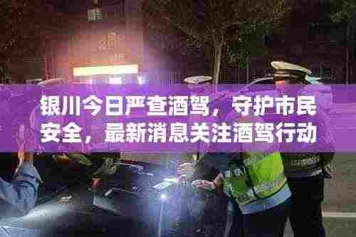 银川今日严查酒驾,守护市民安全,最新消息关注酒驾行动
