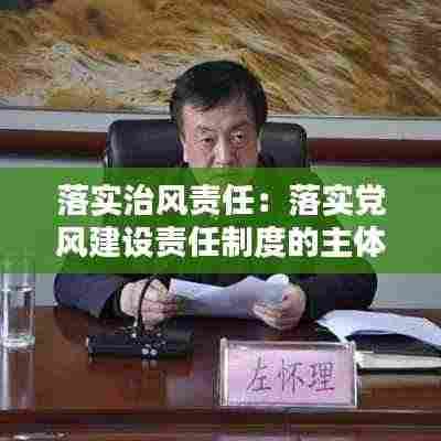落实治风责任：落实党风建设责任制度的主体是 