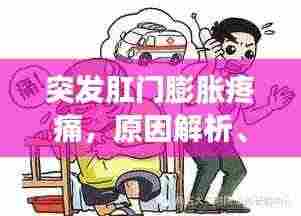 突发肛门膨胀疼痛，原因解析、应急处理与预防方法