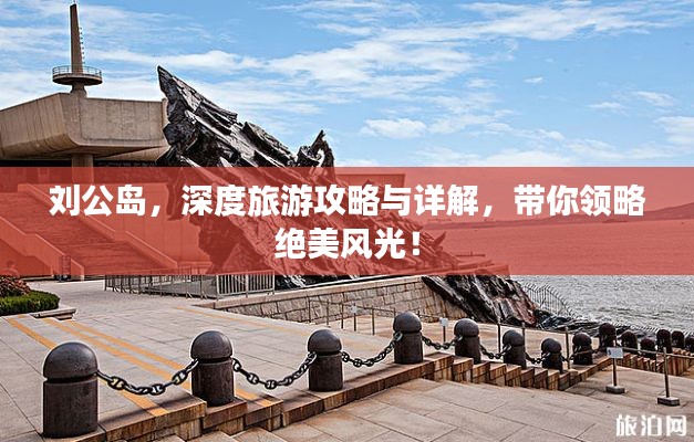 刘公岛,深度旅游攻略与详解,带你领略绝美风光!