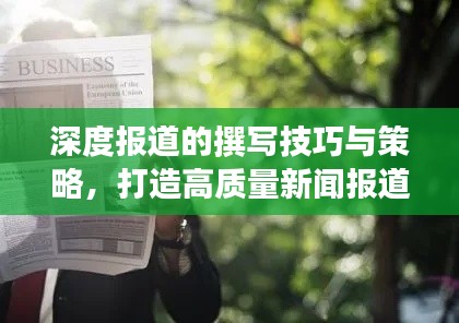 深度报道的撰写技巧与策略,打造高质量新闻报道