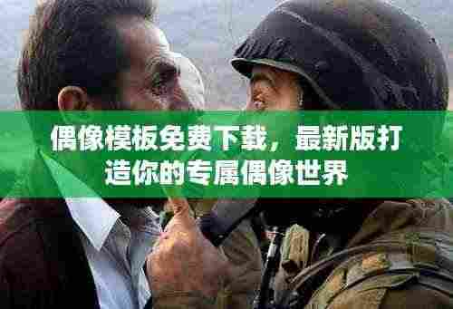 偶像模板免费下载，最新版打造你的专属偶像世界