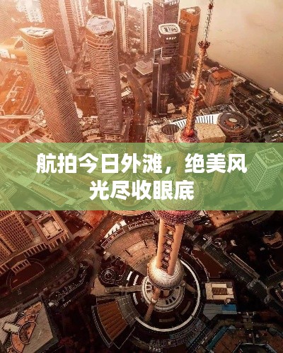 航拍今日外滩，绝美风光尽收眼底