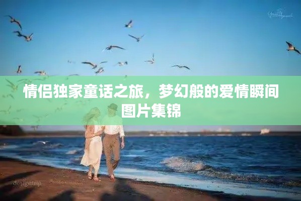 情侣独家童话之旅,梦幻般的爱情瞬间图片集锦