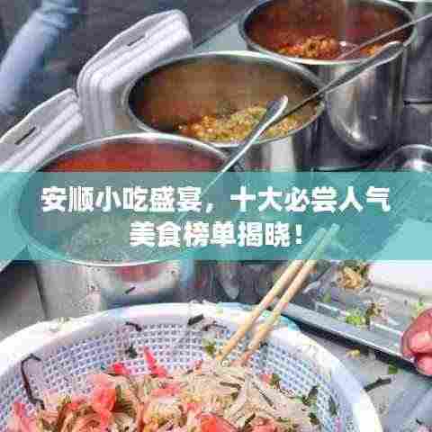 安顺小吃盛宴，十大必尝人气美食榜单揭晓！