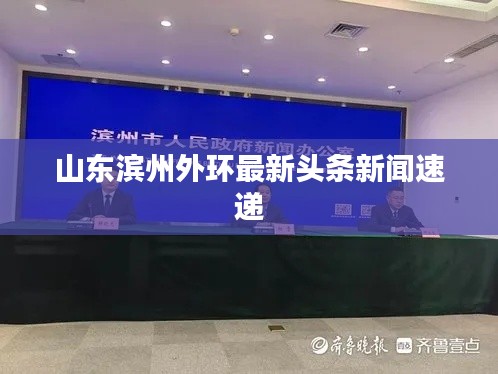 山东滨州外环最新头条新闻速递