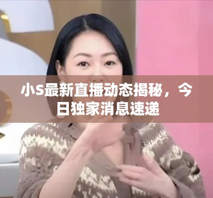 小S最新直播动态揭秘,今日独家消息速递