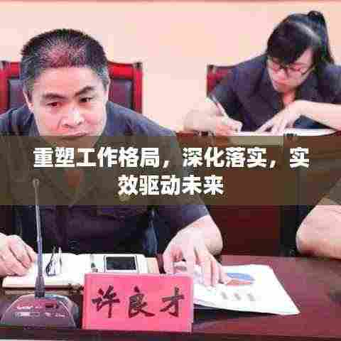 重塑工作格局，深化落实，实效驱动未来