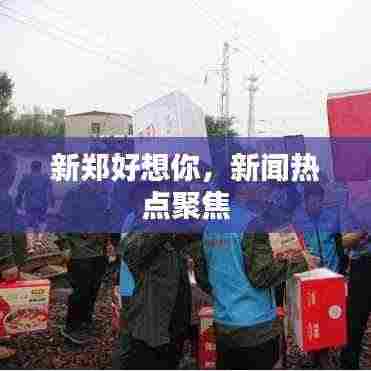 新郑好想你,新闻热点聚焦