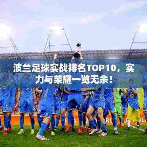 波兰足球实战排名TOP10,实力与荣耀一览无余!