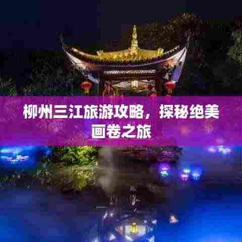 柳州三江旅游攻略,探秘绝美画卷之旅