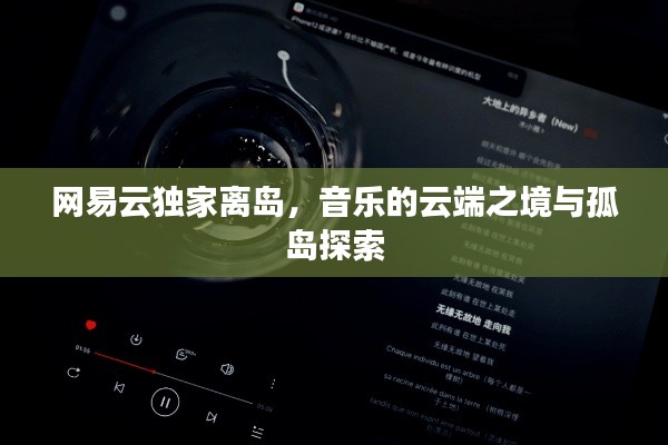 网易云独家离岛,音乐的云端之境与孤岛探索