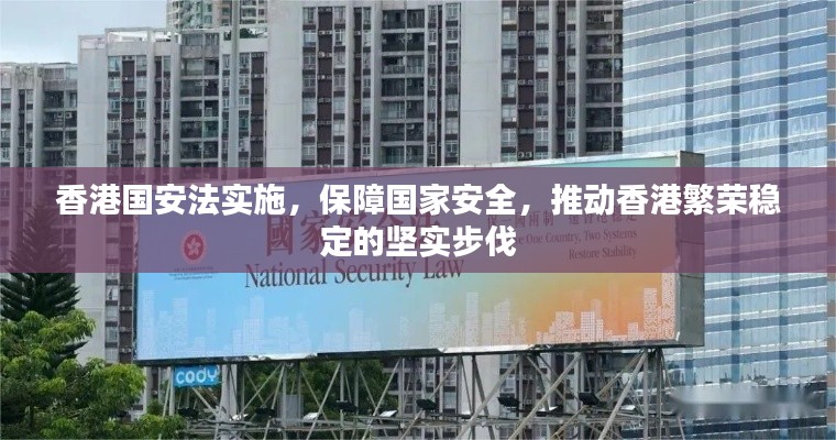 香港国安法实施,保障国家安全,推动香港繁荣稳定的坚实步伐