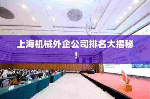 上海机械外企公司排名大揭秘！