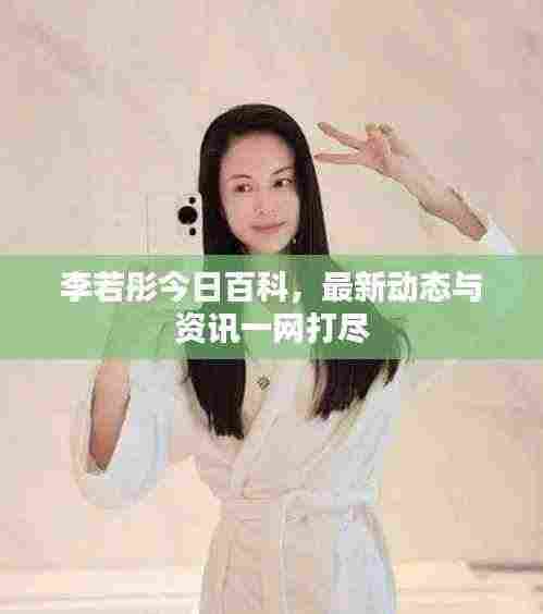 李若彤今日百科,最新动态与资讯一网打尽