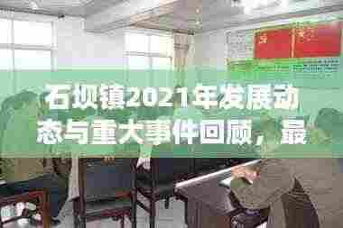 石坝镇2021年发展动态与重大事件回顾，最新新闻头条汇总